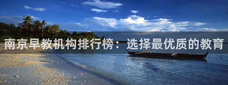 天顺娱乐况333OO：南京早教机构排行榜：选择最优质的教育