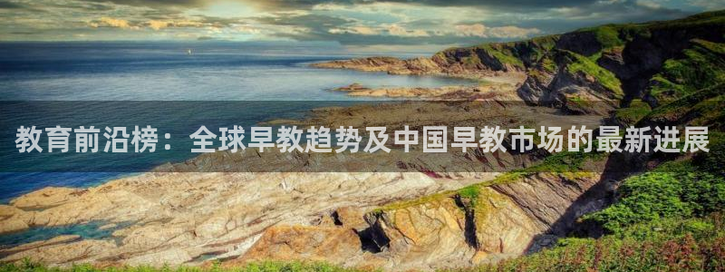 天顺娱乐舞厅怎么样:教育前沿榜:全球早教趋势及中国早教市场的最新进展