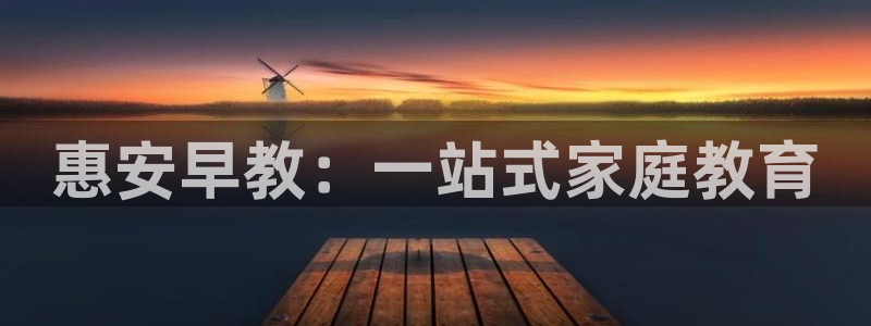 天顺娱乐石首22650：惠安早教：一站式家庭教育