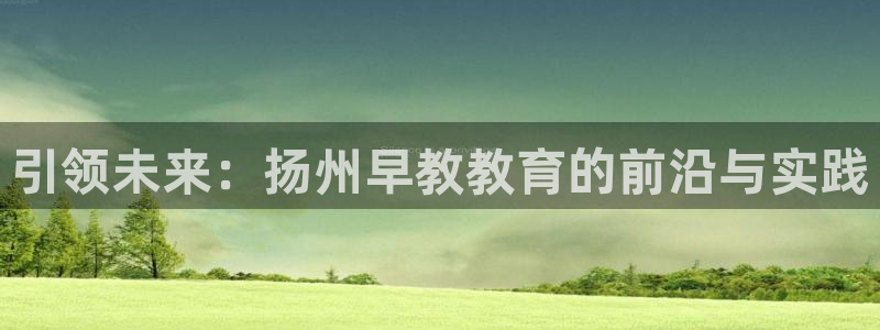 天顺娱乐陌3300：引领未来：扬州早教教育的前沿与实践