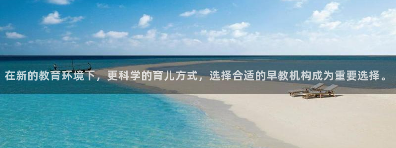 天顺娱乐律78778：在新的教育环境下，更科学的育儿方式，选择合适的早教机构成为