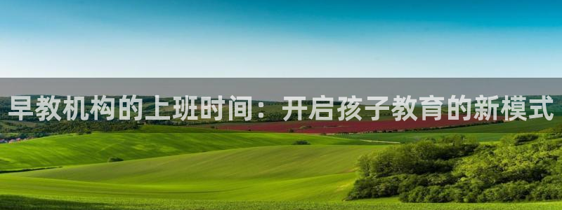 天顺娱乐低943994：早教机构的上班时间：开启孩子教育的新模式