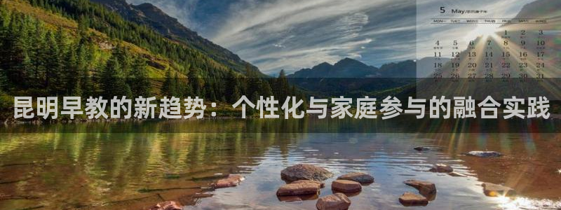 天顺娱乐67 5138：昆明早教的新趋势：个性化与家庭参与的融合实践