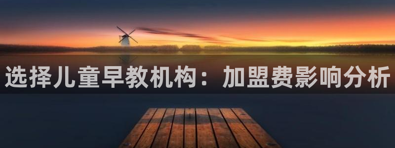 天顺娱乐扌675138:选择儿童早教机构:加盟费影响分析