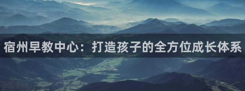 天顺娱乐主管指尖下：宿州早教中心：打造孩子的全方位成长体系