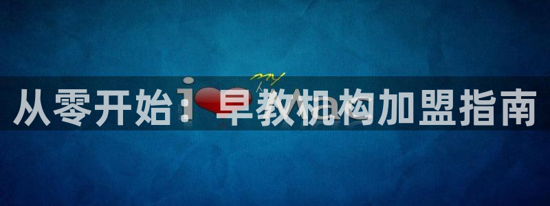 天顺娱乐招商义判官333OO：从零开始：早教机构加盟指南
