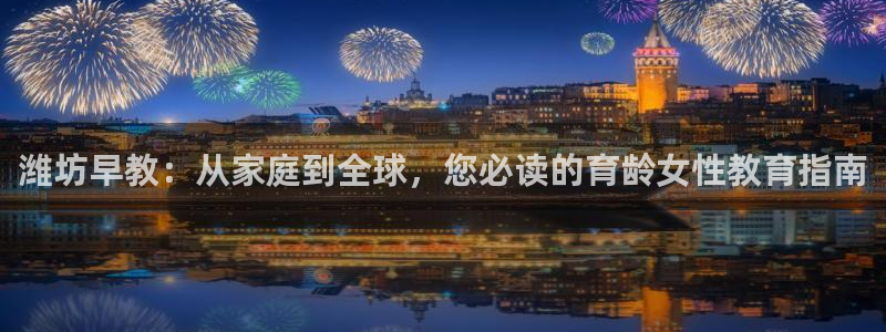 天顺娱乐 k户285580扣：潍坊早教：从家庭到全球，您必读的育龄女性教育指南