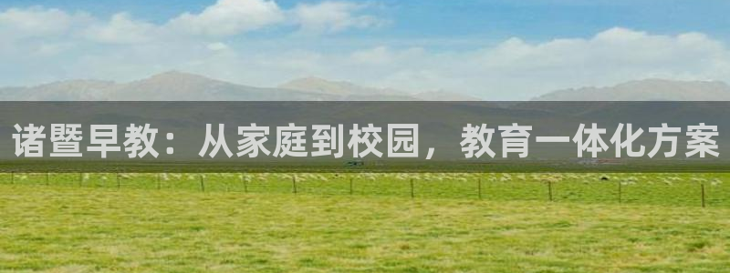 天顺娱乐眉丝70648:诸暨早教:从家庭到校园,教育一体化方案