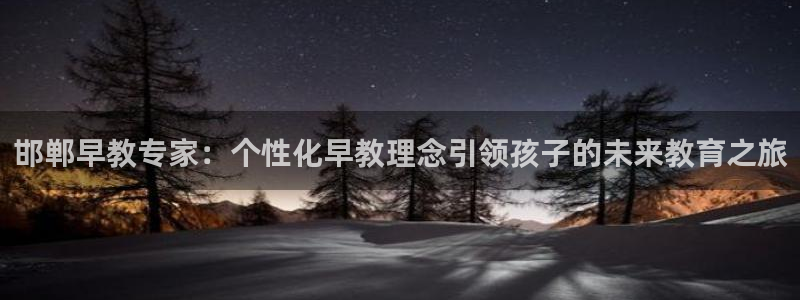 天顺娱乐21j判官333OO:邯郸早教专家:个性化早教理念引领孩子的未来教育之旅